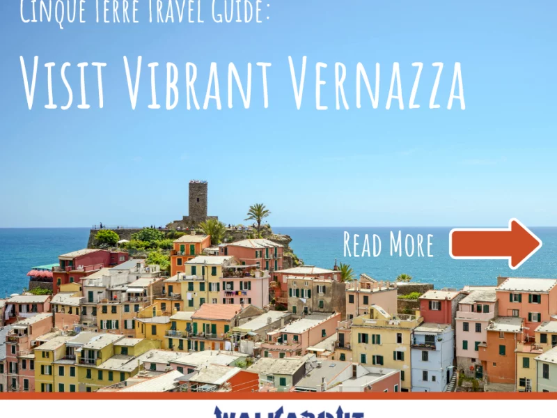 Cinque Terre Travel Guide: Visit Vibrant Vernazza