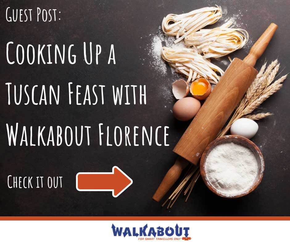 Guest Post: Cooking up a Tuscan Feast with Walkabout Florence